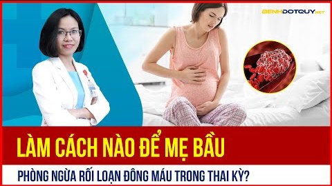 Làm sao để mẹ bầu phòng ngừa rối loạn đông máu trong thai kỳ?