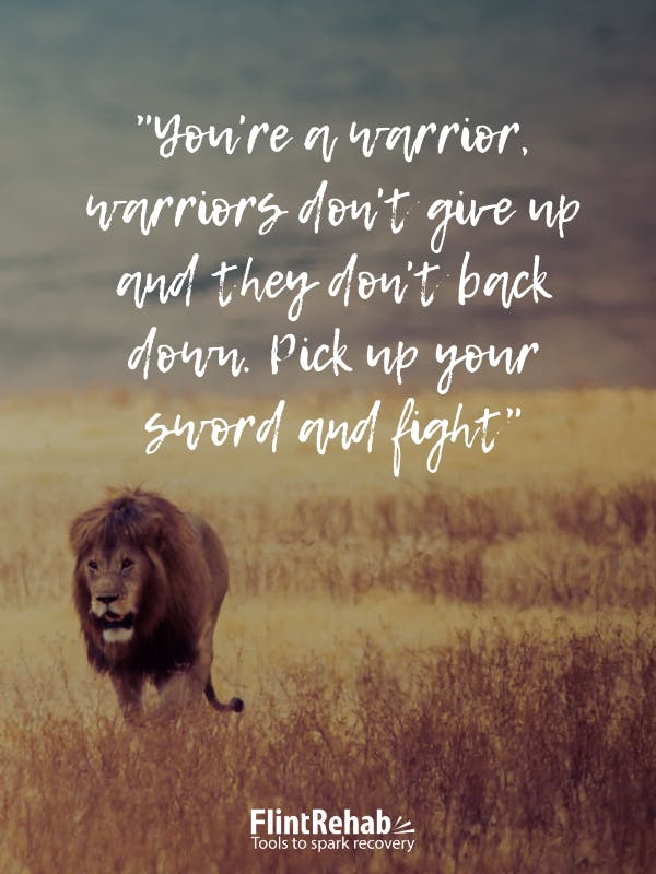 Bạn là một chiến binh, các chiến binh không bỏ cuộc và họ không lùi bước. Hãy cầm kiếm lên và chiến đấu