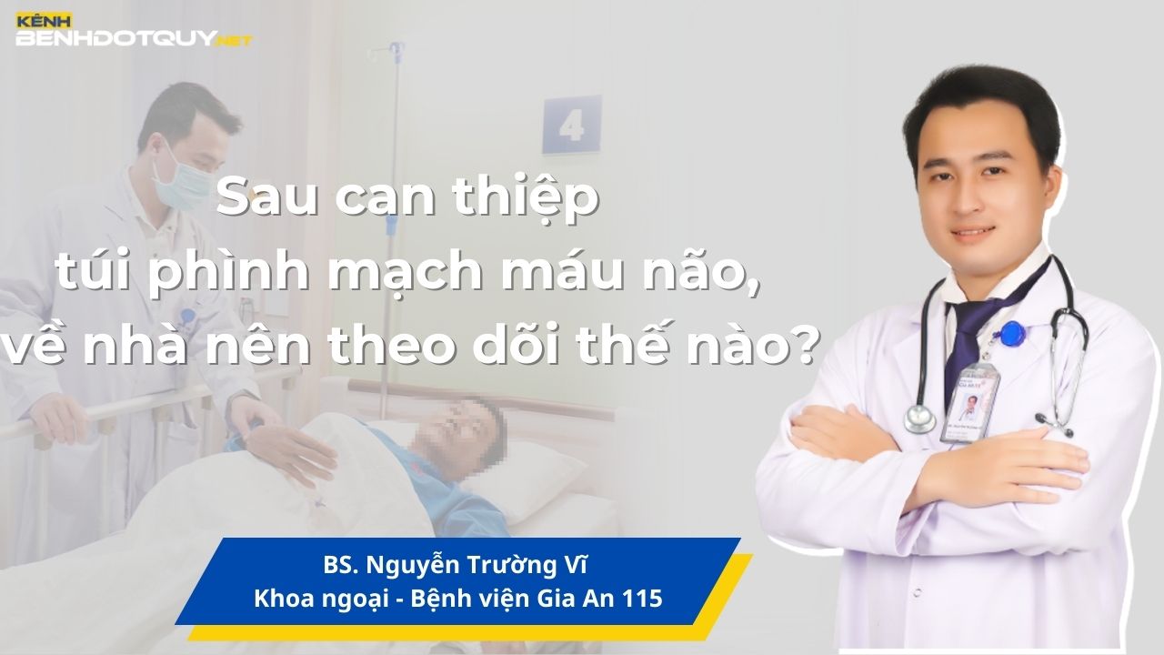 Sau can thiệp túi phình mạch máu não, về nhà nên theo dõi thế nào? 