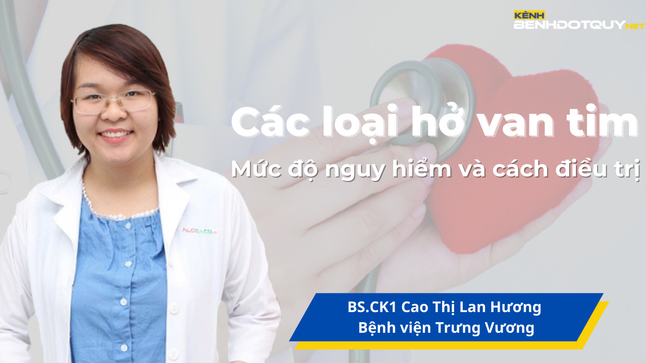 Các loại hở van tim: Mức độ nguy hiểm và cách điều trị
