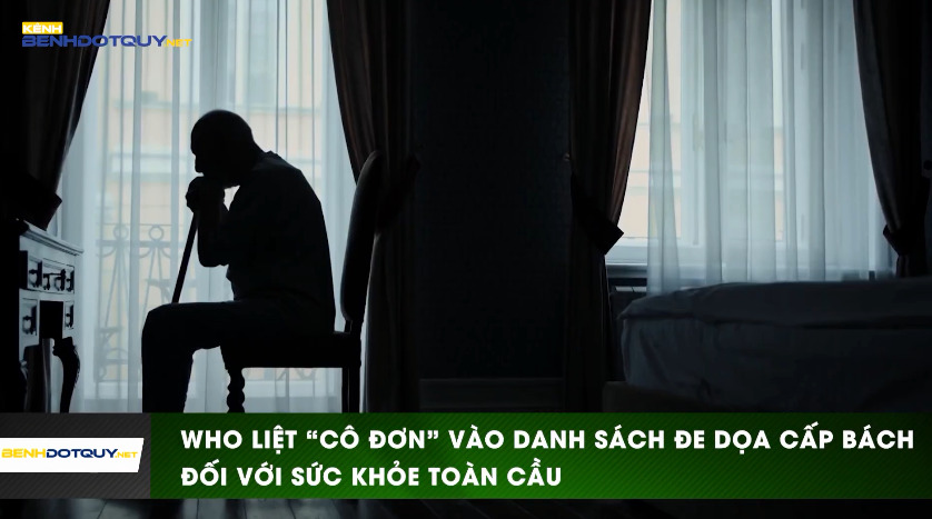 “Cô đơn” được WHO liệt vào danh sách đe dọa cấp bách đối với sức khỏe toàn cầu