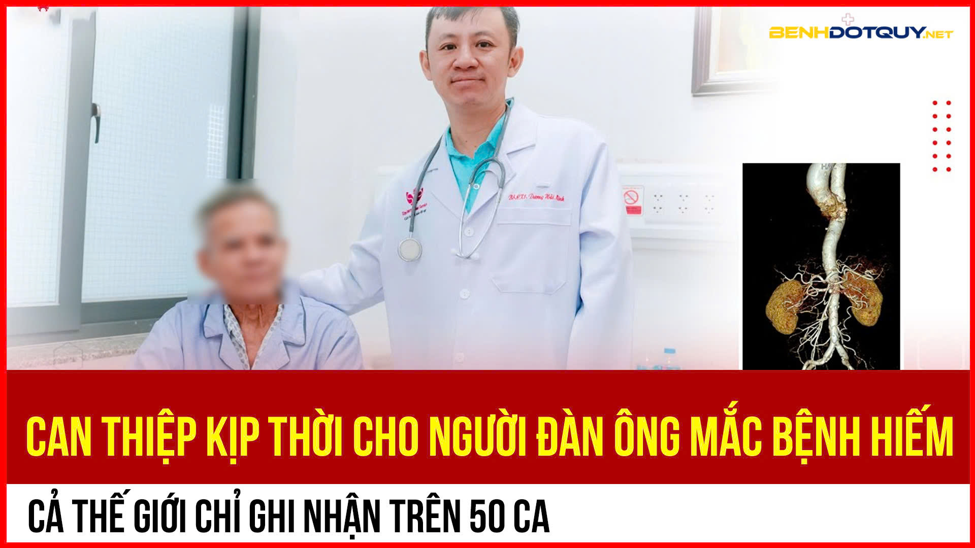 Cứu sống người đàn ông mắc bệnh hiếm, cả thế giới chỉ ghi nhận trên 50 ca