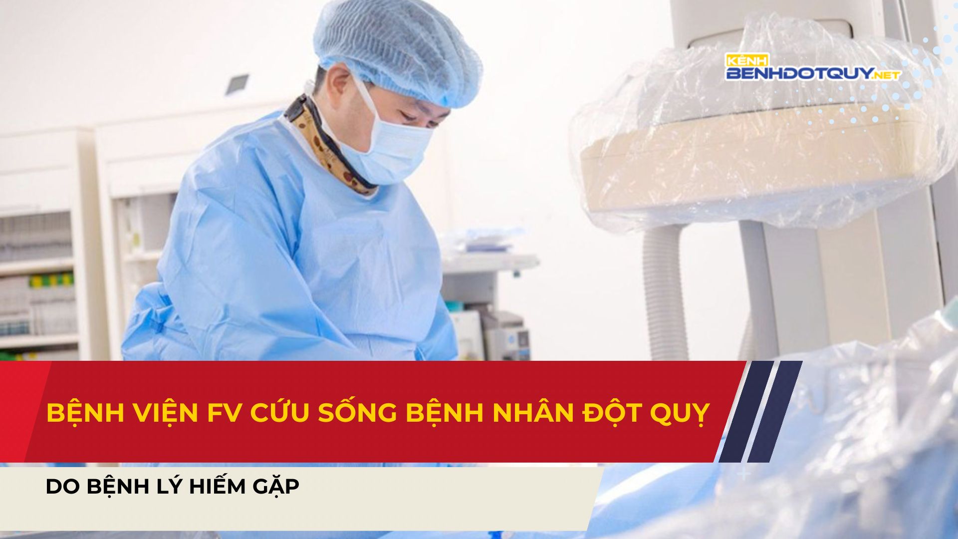 Bệnh viện FV cứu sống bệnh nhân đột quỵ do bệnh lý hiếm gặp