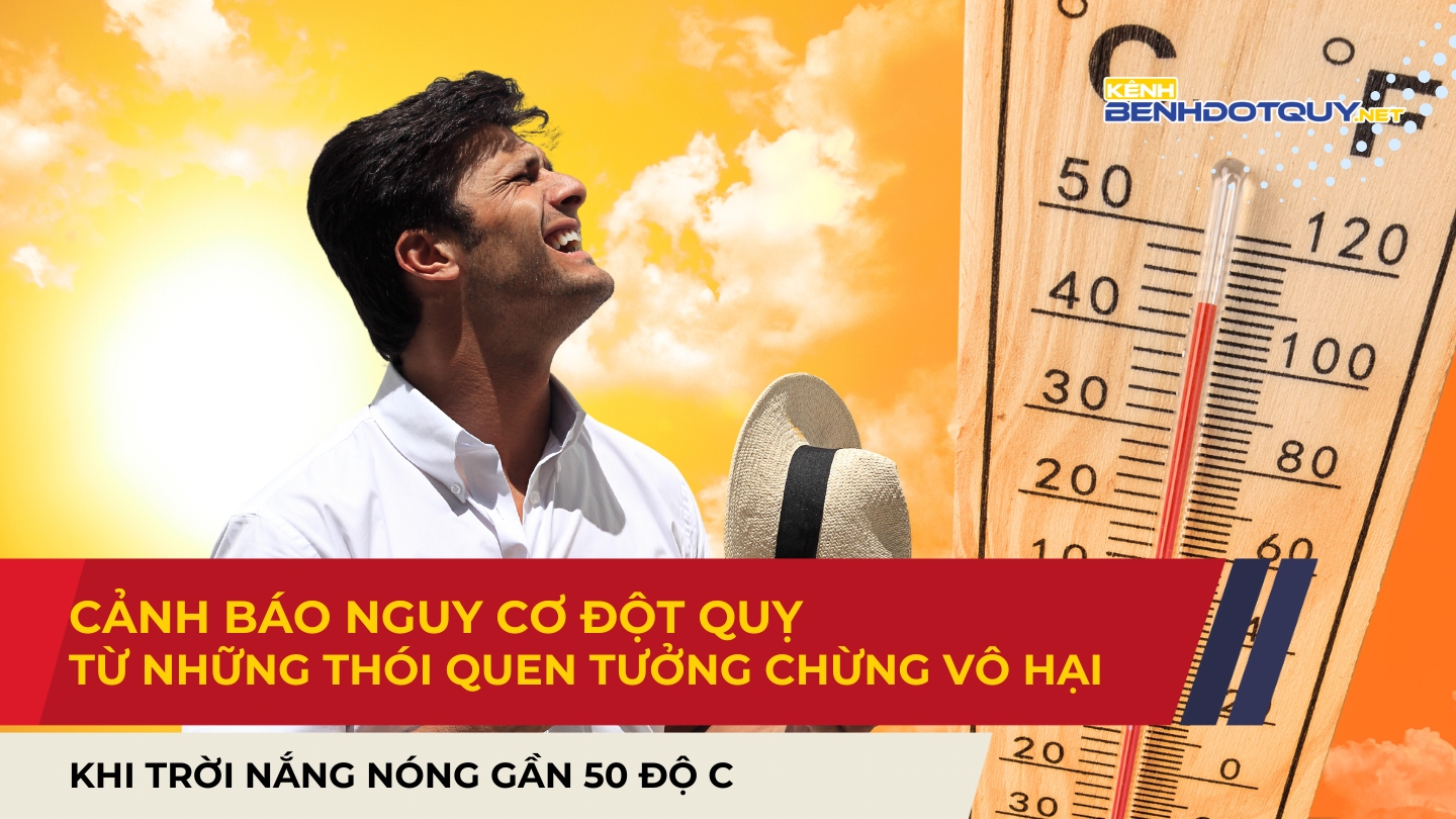 Nắng nóng gần 50 độ C: Cảnh báo nguy cơ đột quỵ từ những thói quen tưởng chừng vô hại