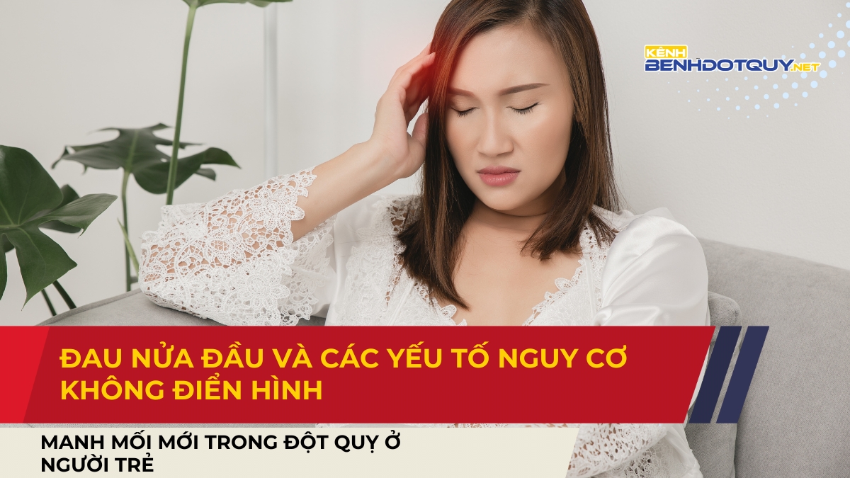 Đau nửa đầu và các yếu tố nguy cơ không điển hình: Manh mối mới trong đột quỵ ở người trẻ