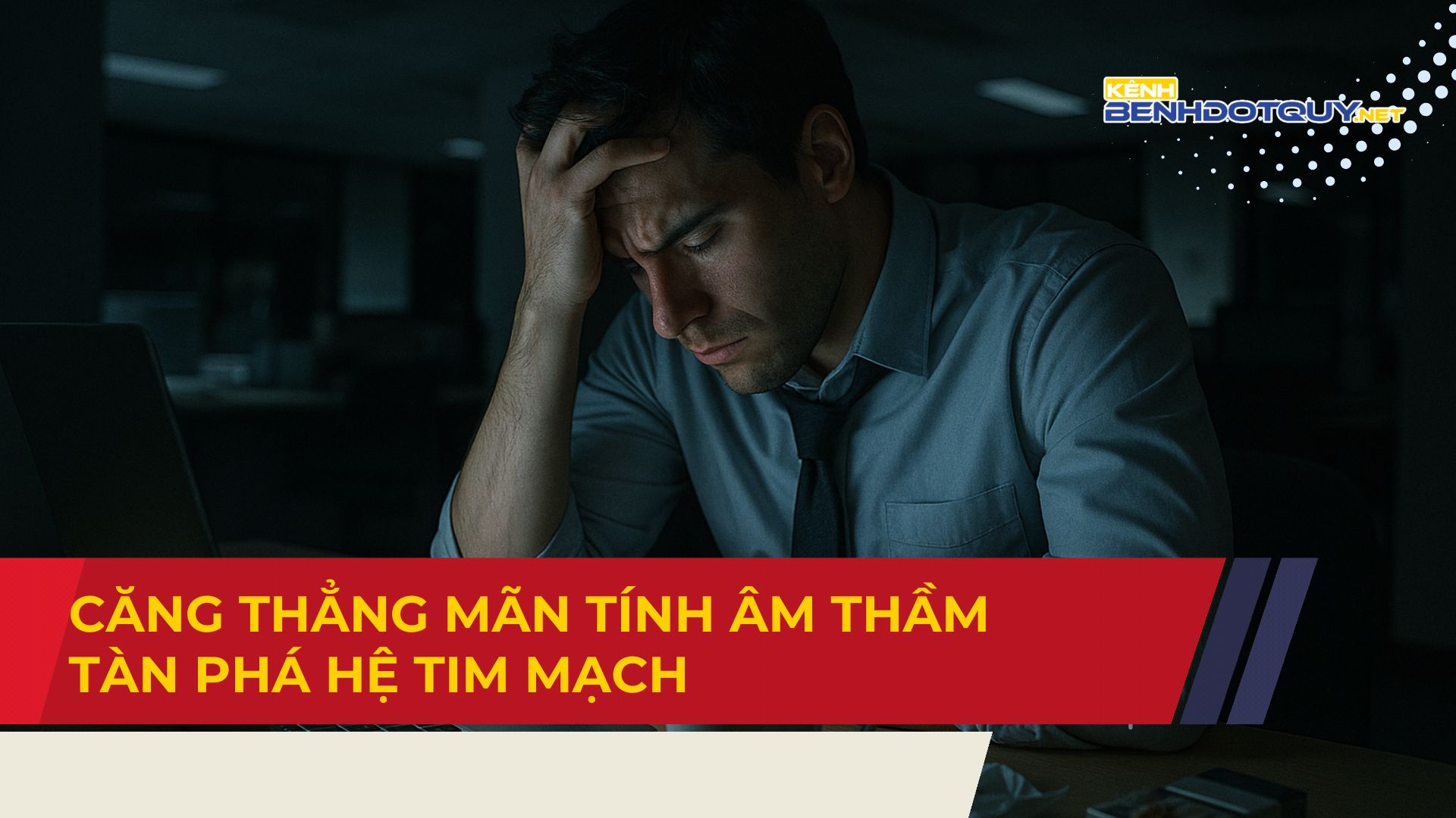 Căng thẳng mãn tính âm thầm tàn phá hệ tim mạch