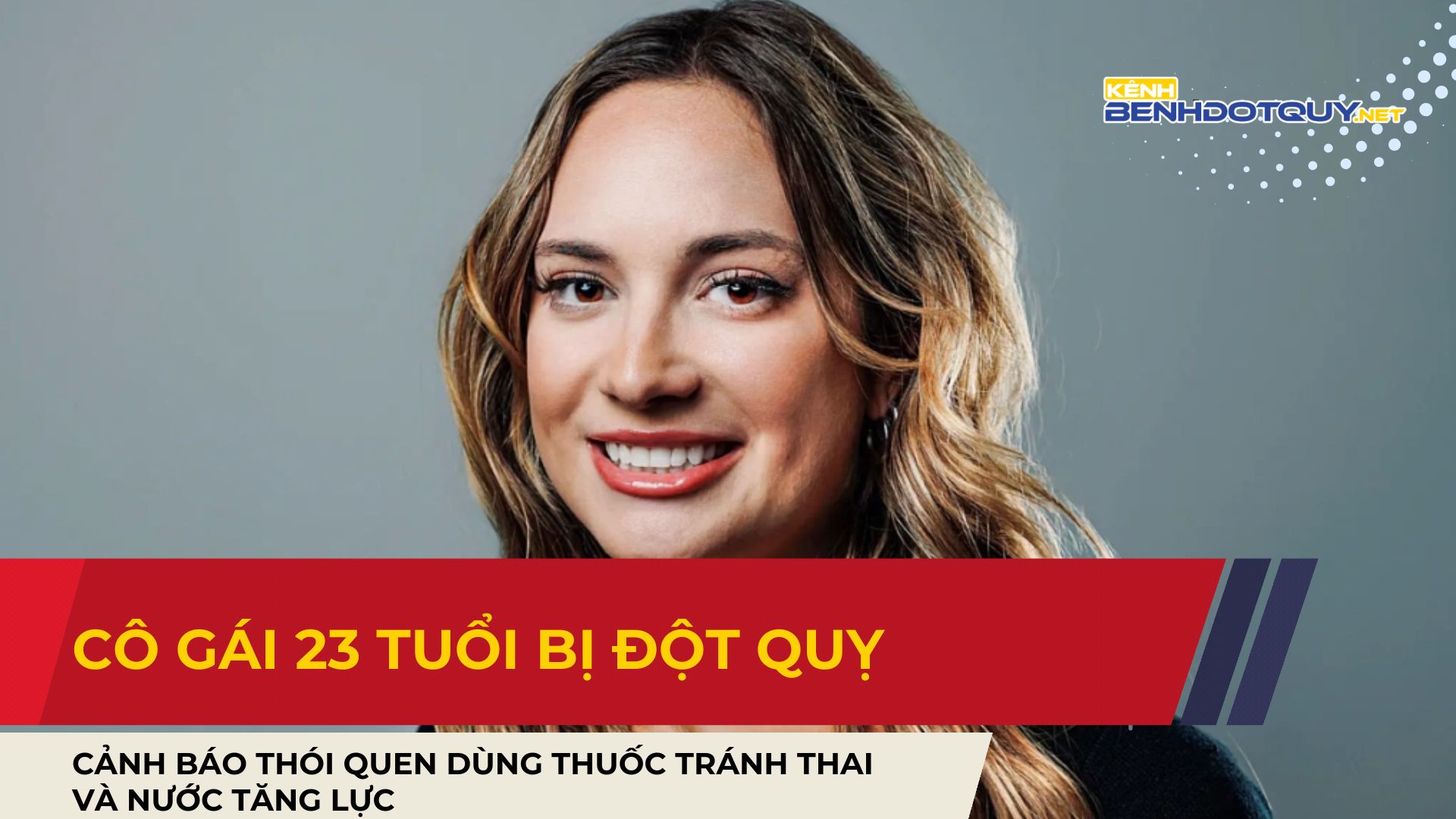 Cô gái 23 tuổi bị đột quỵ: Cảnh báo thói quen dùng thuốc tránh thai và nước tăng lực