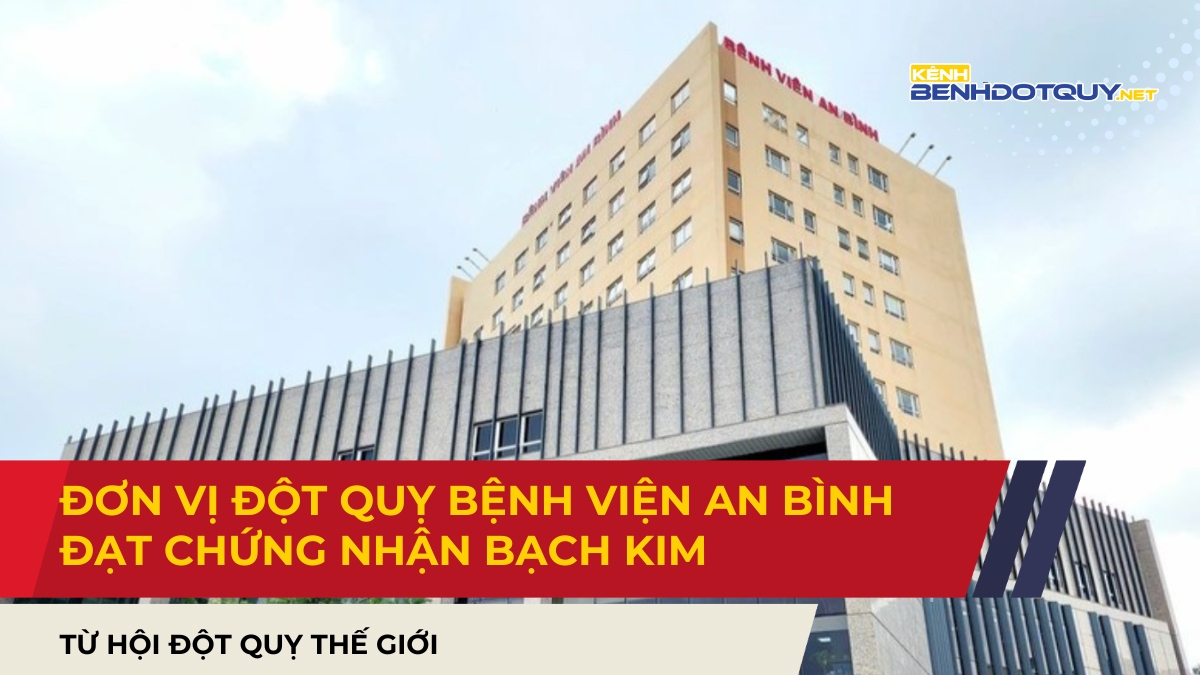 Đơn vị Đột quỵ Bệnh viện An Bình đạt chứng nhận Bạch kim từ Hội Đột quỵ Thế giới
