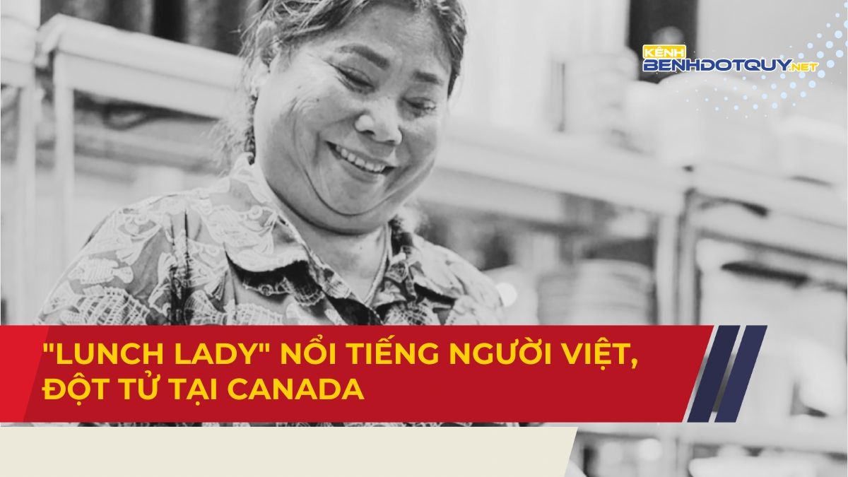 “Lunch Lady” – Chủ quán bún bò Huế nổi tiếng thế giới đột tử tại Canada