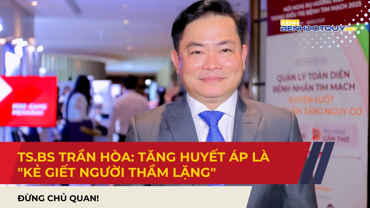 TS.BS Trần Hòa: Tăng huyết áp là “kẻ giết người thầm lặng”, đừng chủ quan!