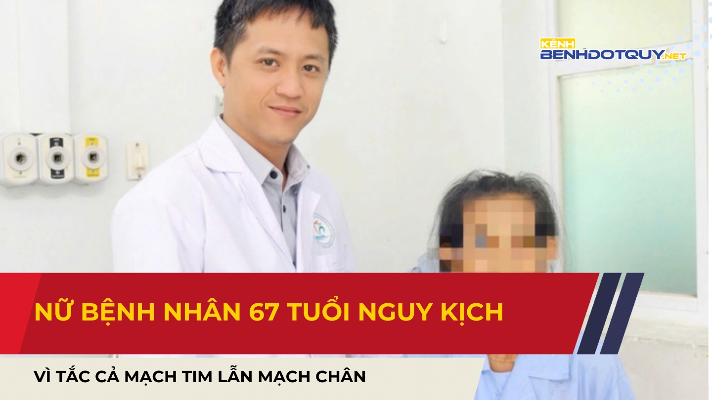 Nữ bệnh nhân 67 tuổi nguy kịch vì tắc cả mạch tim lẫn mạch chân
