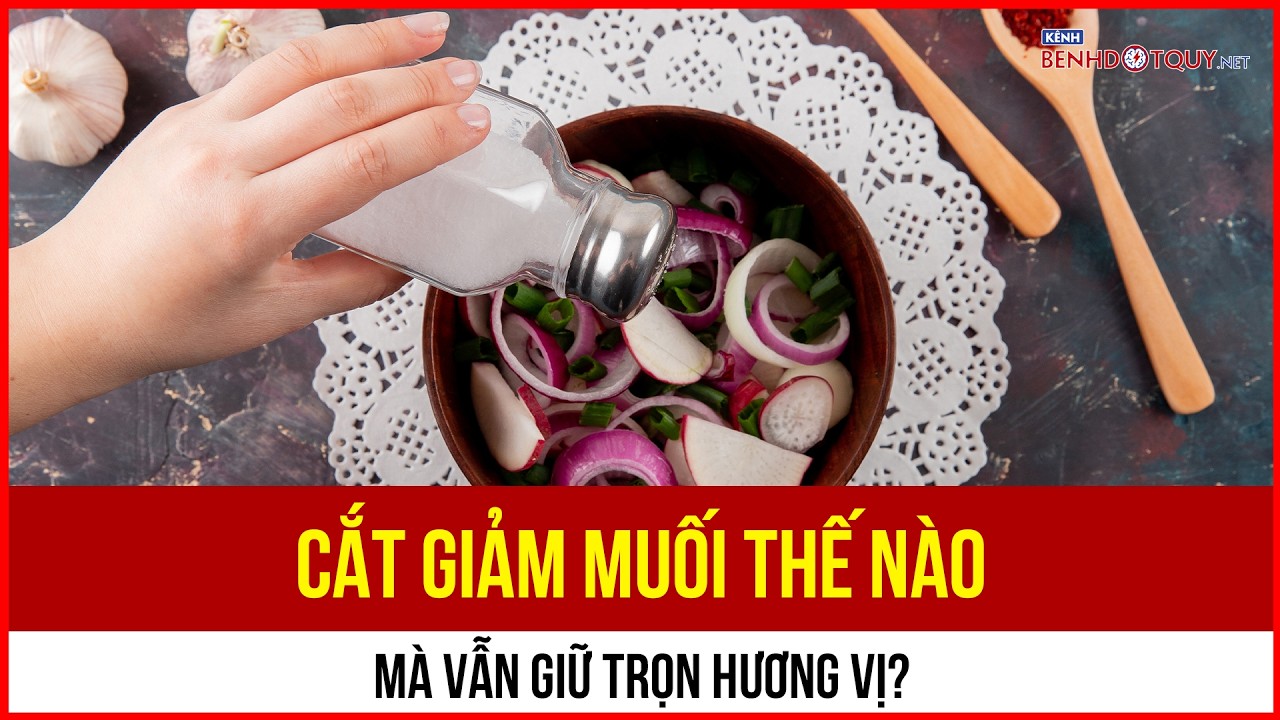 Cắt giảm muối thế nào mà vẫn giữ trọn hương vị?