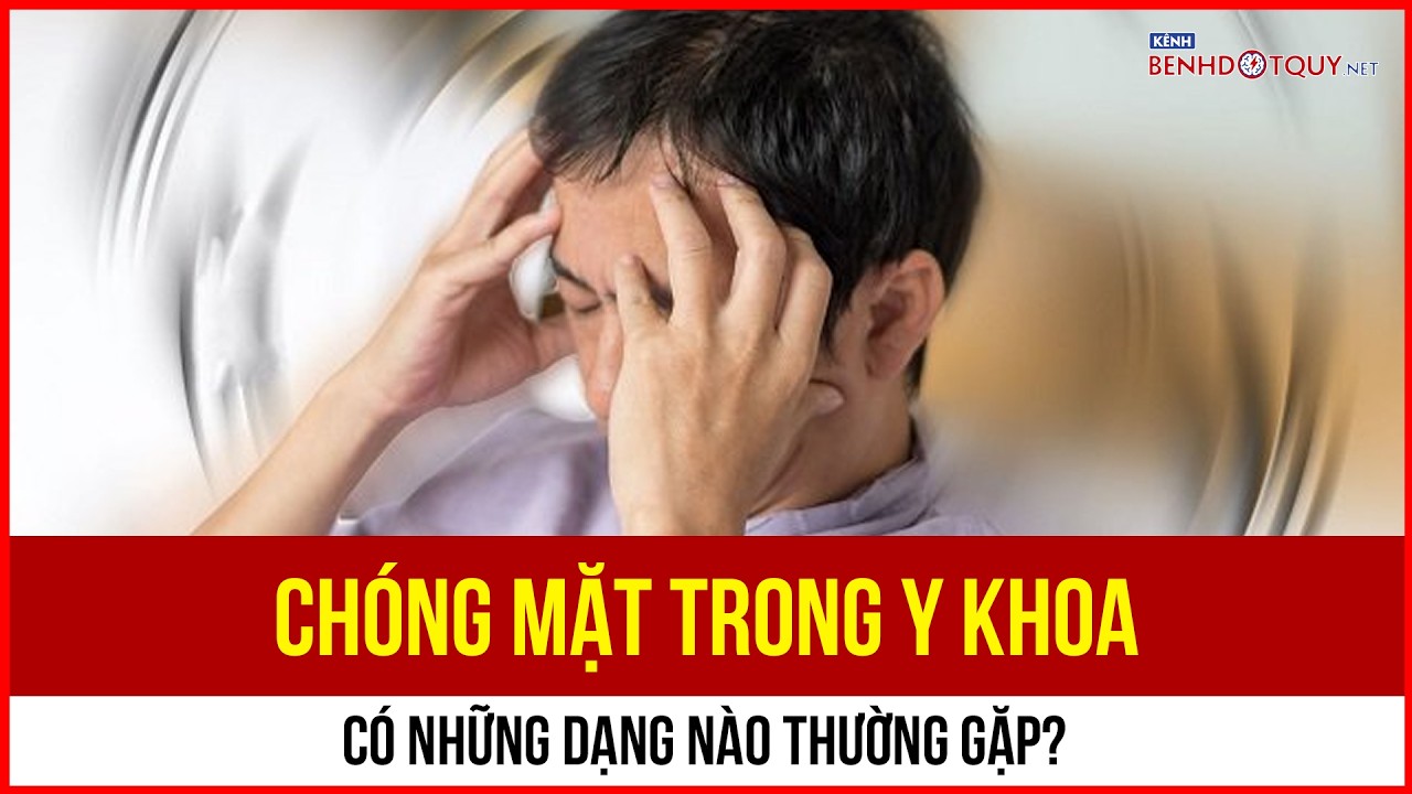 Chóng mặt trong y khoa có những dạng nào thường gặp?