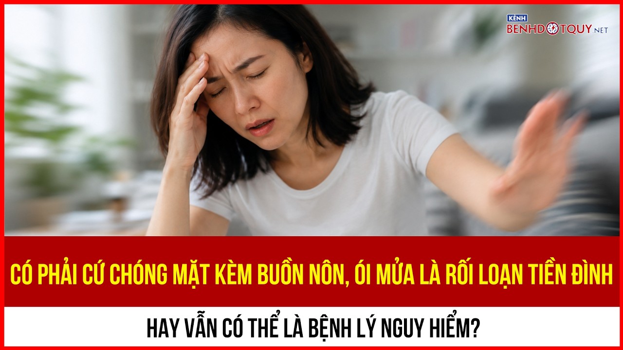 Có phải cứ chóng mặt kèm buồn nôn, ói mửa là rối loạn tiền đình?