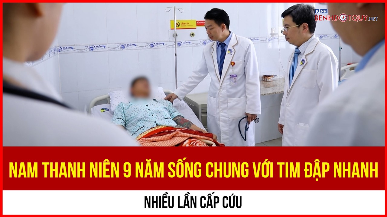 Nam thanh niên 9 năm sống chung với tim đập nhanh, nhiều lần cấp cứu